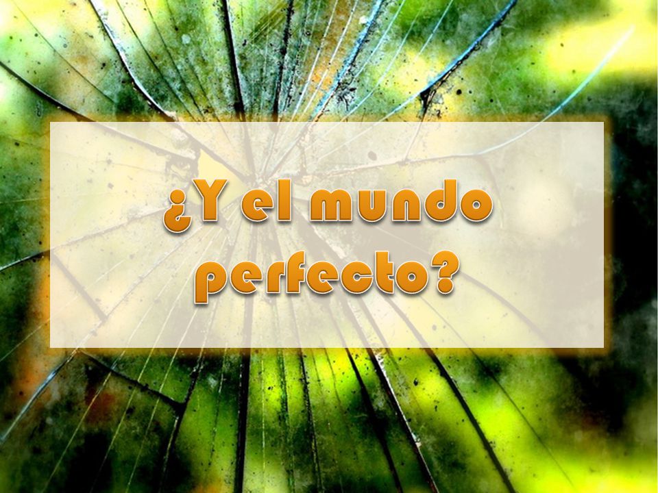 ¿Y el mundo perfecto En la primera parte de esta serie nos preguntamos: ¿Y el mundo perfecto
