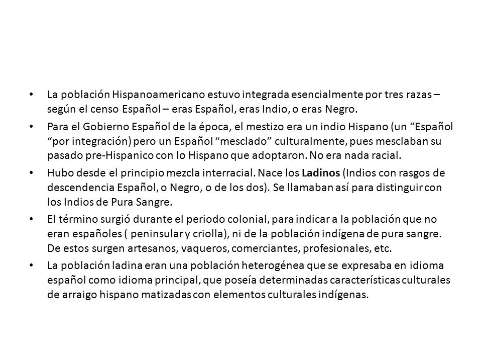 La población Hispanoamericano estuvo integrada esencialmente por tres razas – según el censo Español – eras Español, eras Indio, o eras Negro.
