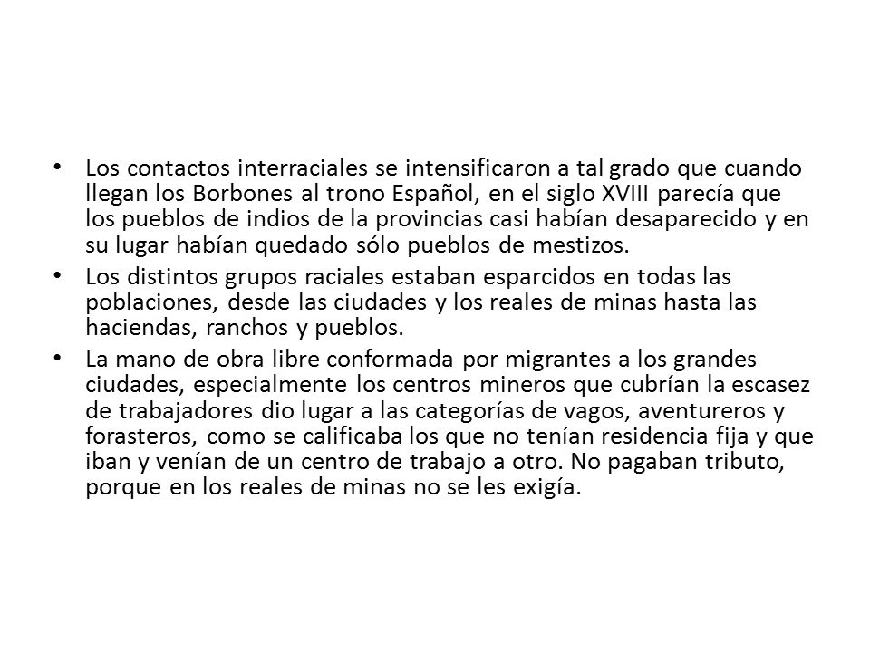 Los contactos interraciales se intensificaron a tal grado que cuando llegan los Borbones al trono Español, en el siglo XVIII parecía que los pueblos de indios de la provincias casi habían desaparecido y en su lugar habían quedado sólo pueblos de mestizos.