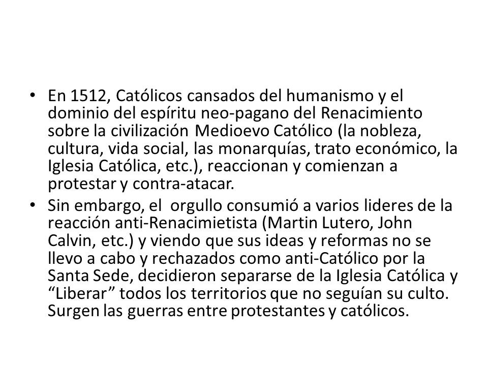 En 1512, Católicos cansados del humanismo y el dominio del espíritu neo-pagano del Renacimiento sobre la civilización Medioevo Católico (la nobleza, cultura, vida social, las monarquías, trato económico, la Iglesia Católica, etc.), reaccionan y comienzan a protestar y contra-atacar.