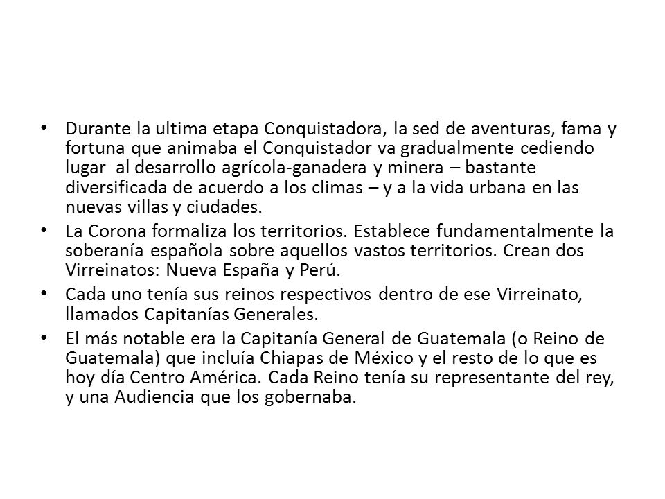 Durante la ultima etapa Conquistadora, la sed de aventuras, fama y fortuna que animaba el Conquistador va gradualmente cediendo lugar al desarrollo agrícola-ganadera y minera – bastante diversificada de acuerdo a los climas – y a la vida urbana en las nuevas villas y ciudades.