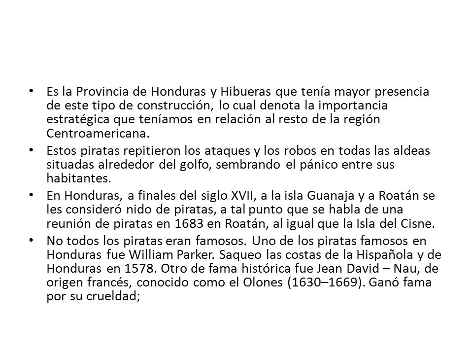 Es la Provincia de Honduras y Hibueras que tenía mayor presencia de este tipo de construcción, lo cual denota la importancia estratégica que teníamos en relación al resto de la región Centroamericana.