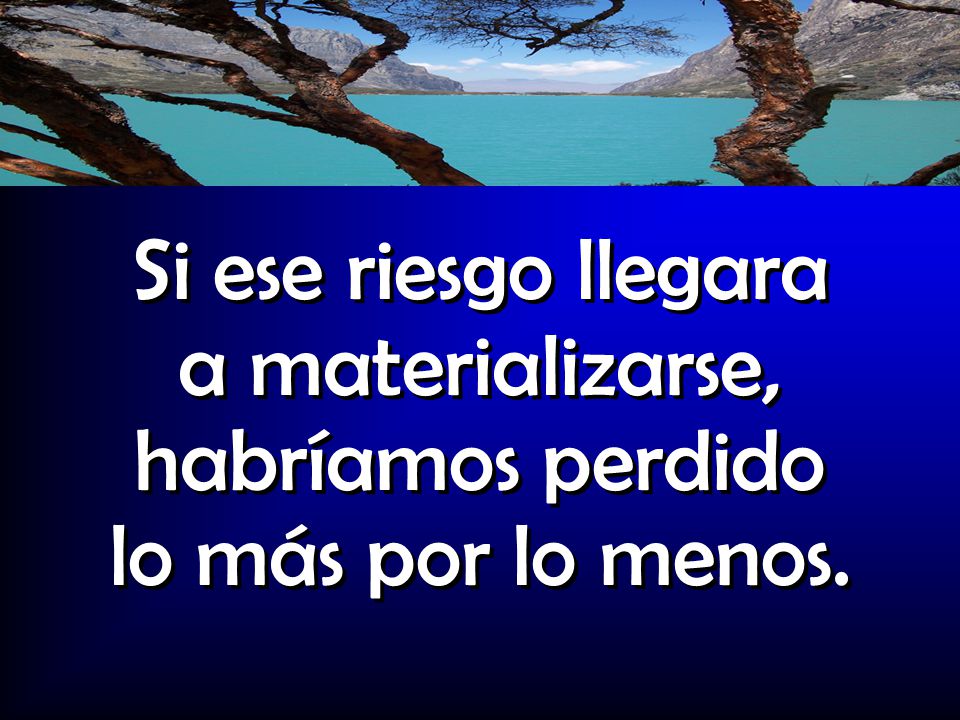 Si ese riesgo llegara a materializarse, habríamos perdido lo más por lo menos.