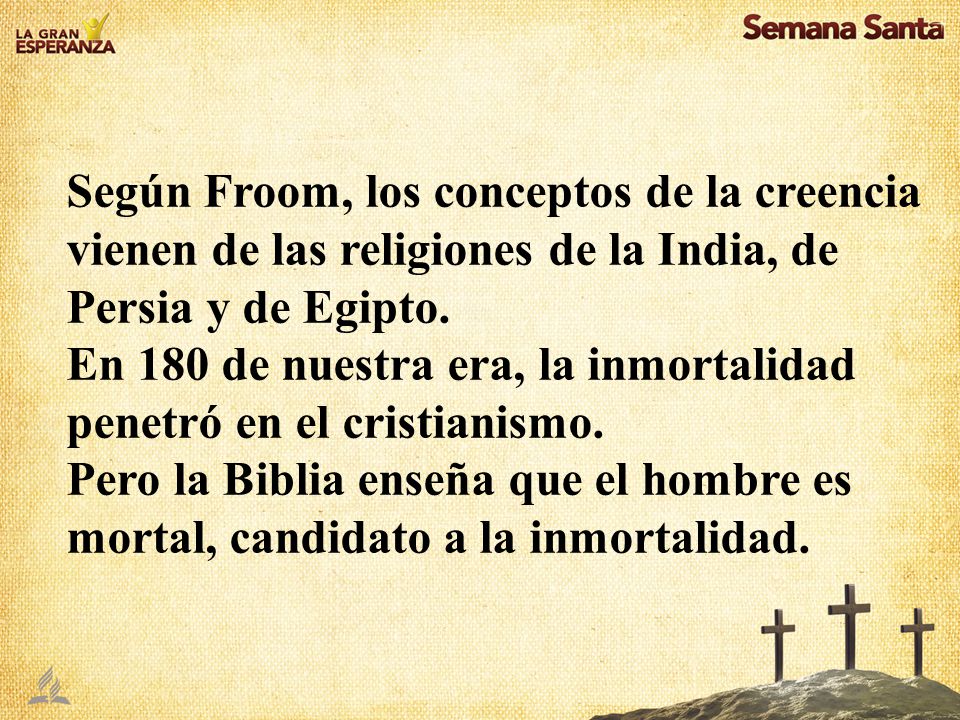 Según Froom, los conceptos de la creencia vienen de las religiones de la India, de Persia y de Egipto.
