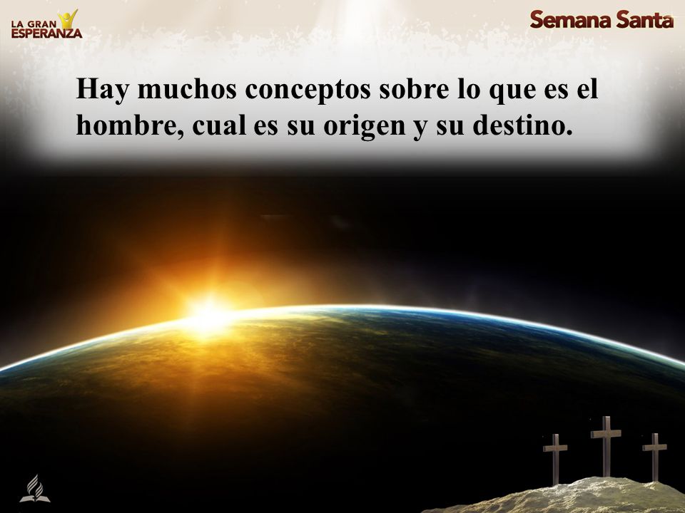 Hay muchos conceptos sobre lo que es el hombre, cual es su origen y su destino.
