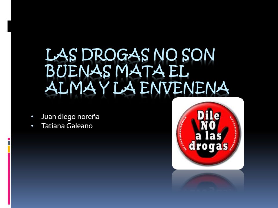 Las drogas no son buenas mata el alma y la envenena