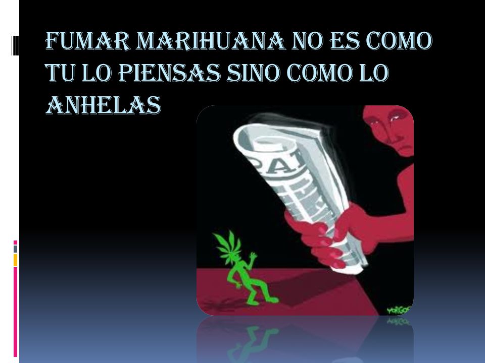 Fumar marihuana no es como tu lo piensas sino como lo anhelas
