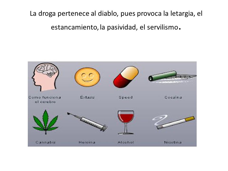 La droga pertenece al diablo, pues provoca la letargia, el estancamiento, la pasividad, el servilismo.