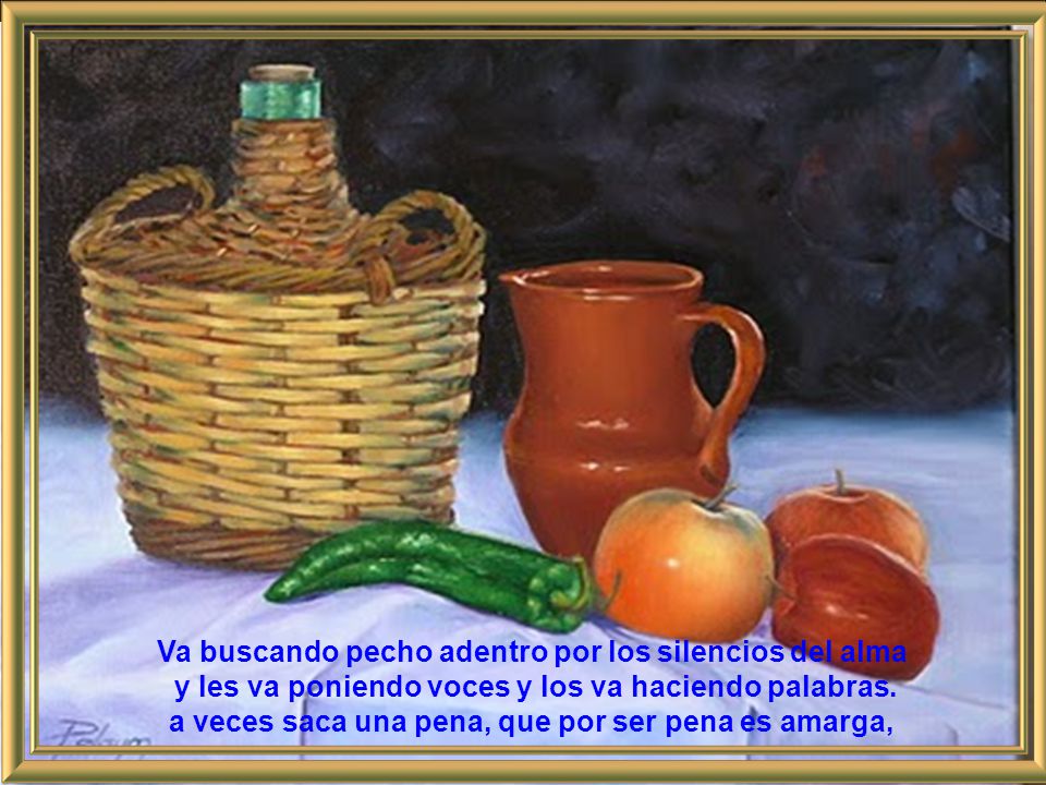 Va buscando pecho adentro por los silencios del alma y les va poniendo voces y los va haciendo palabras.