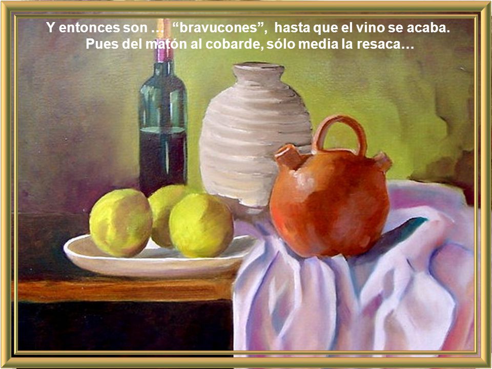 Y entonces son … bravucones , hasta que el vino se acaba.
