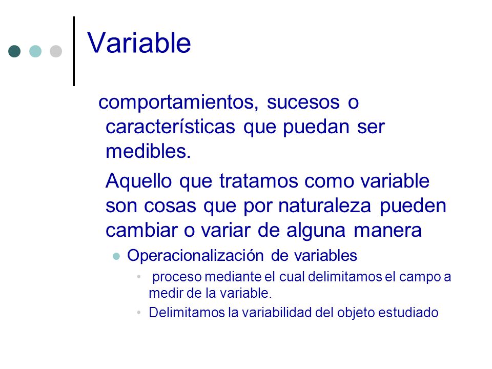 Variable comportamientos, sucesos o características que puedan ser medibles.