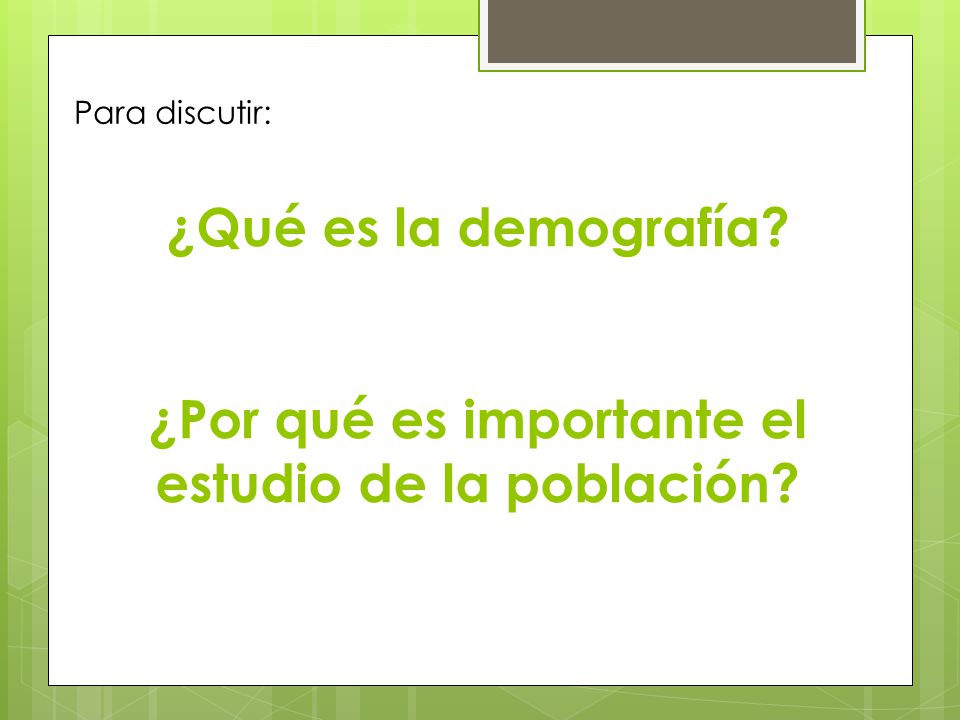 Para discutir: ¿Qué es la demografía ¿Por qué es importante el estudio de la población