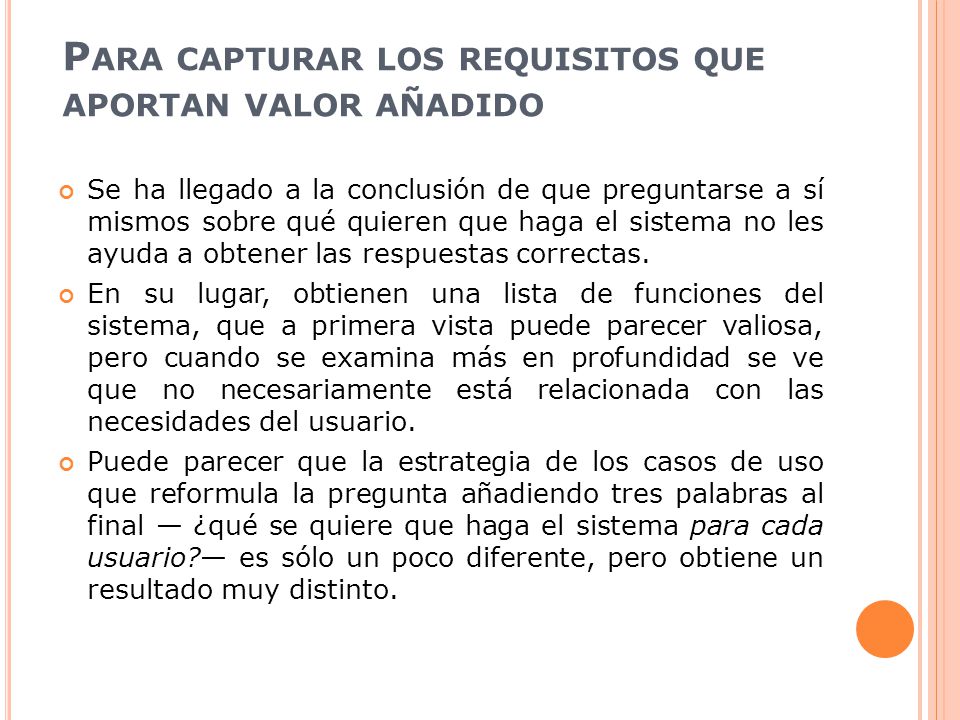 Para capturar los requisitos que aportan valor añadido