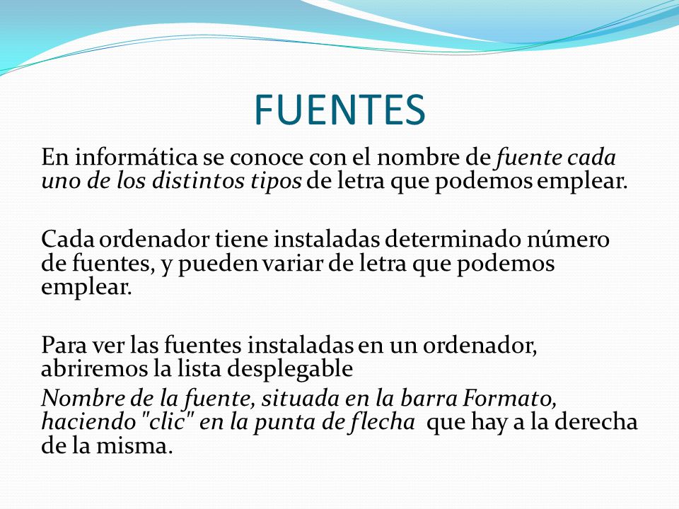 FUENTES En informática se conoce con el nombre de fuente cada uno de los distintos tipos de letra que podemos emplear.