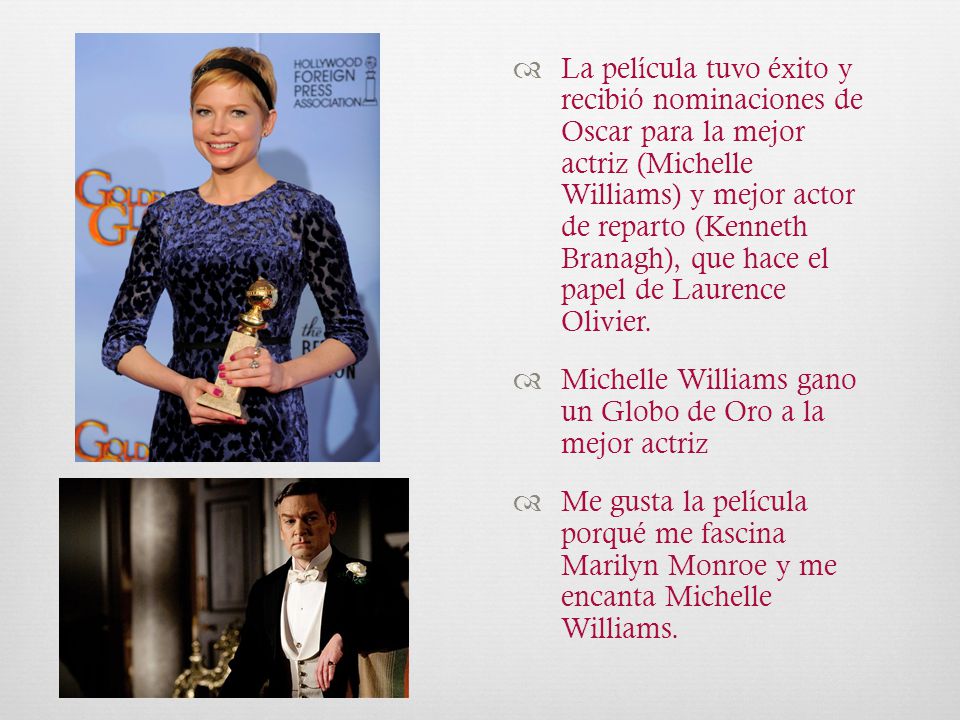 La película tuvo éxito y recibió nominaciones de Oscar para la mejor actriz (Michelle Williams) y mejor actor de reparto (Kenneth Branagh), que hace el papel de Laurence Olivier.