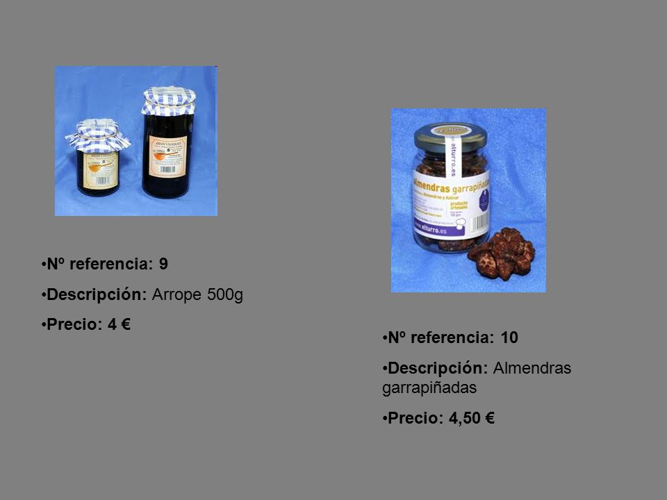 Nº referencia: 9 Descripción: Arrope 500g. Precio: 4 € Nº referencia: 10. Descripción: Almendras garrapiñadas.