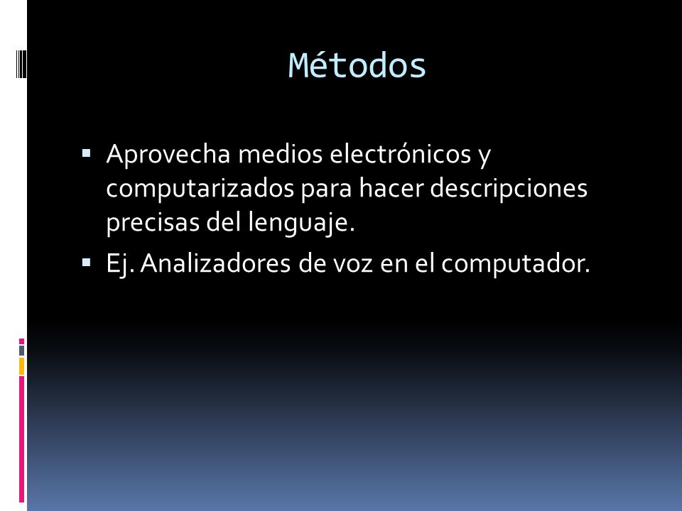 Métodos Aprovecha medios electrónicos y computarizados para hacer descripciones precisas del lenguaje.