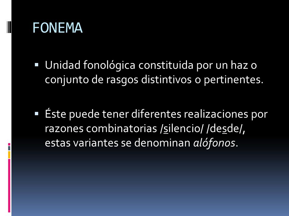 FONEMA Unidad fonológica constituida por un haz o conjunto de rasgos distintivos o pertinentes.