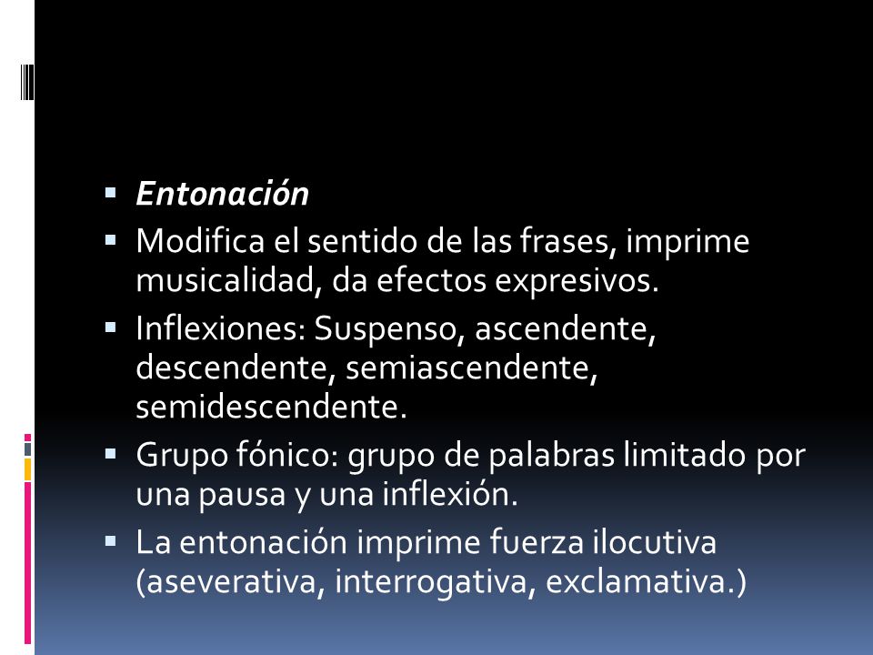 Entonación Modifica el sentido de las frases, imprime musicalidad, da efectos expresivos.