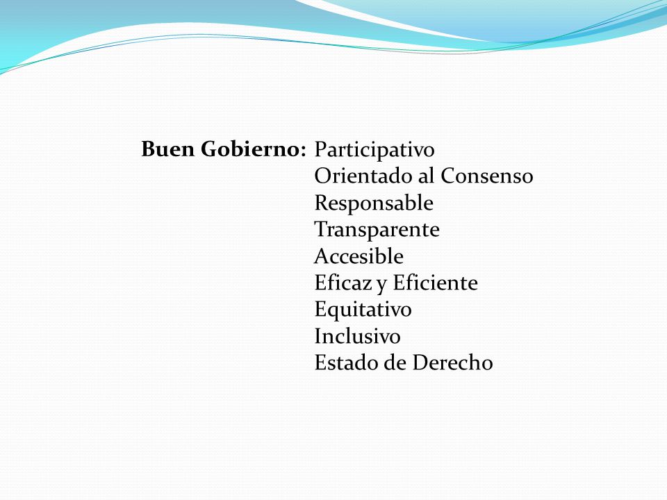 Buen Gobierno: Participativo. Orientado al Consenso. Responsable. Transparente. Accesible. Eficaz y Eficiente.