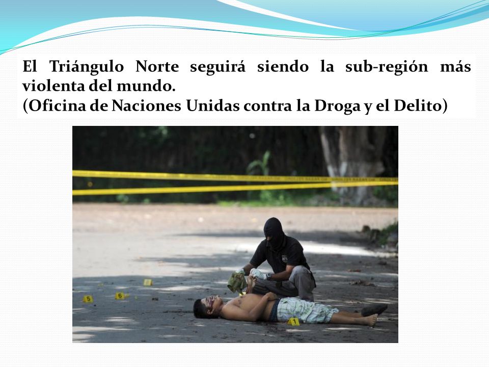 El Triángulo Norte seguirá siendo la sub-región más violenta del mundo.
