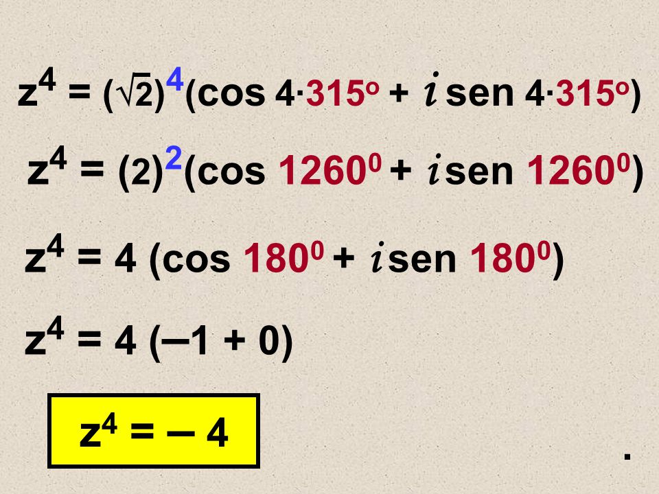 z4 = (2)2(cos i sen 12600) z4 = 4 (cos i sen 1800)