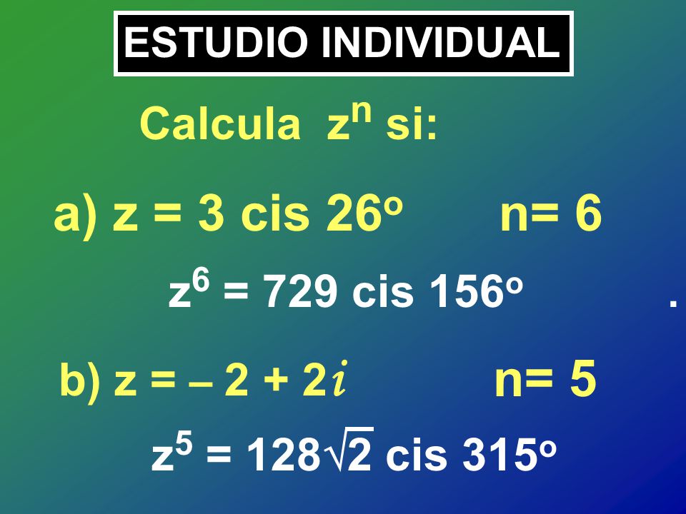 a) z = 3 cis 26o n= 6 n= 5 Calcula zn si: z6 = 729 cis 156o