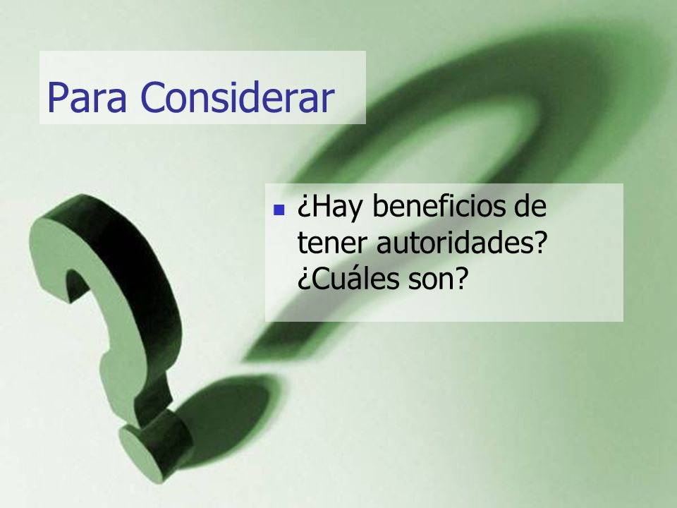 Para Considerar ¿Hay beneficios de tener autoridades ¿Cuáles son