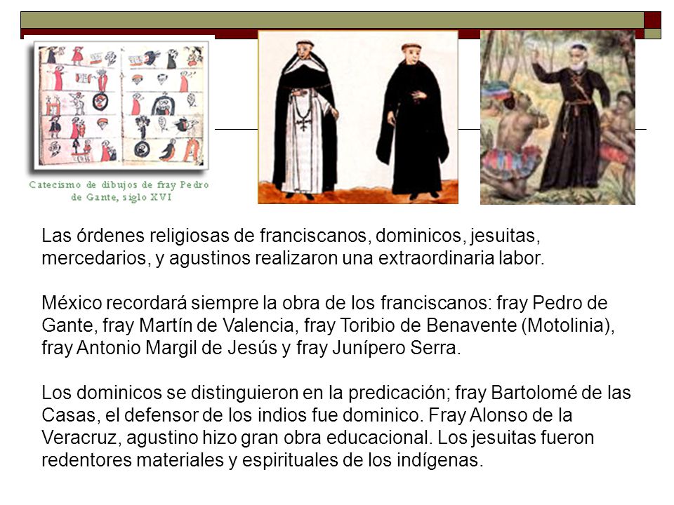 Las órdenes religiosas de franciscanos, dominicos, jesuitas, mercedarios, y agustinos realizaron una extraordinaria labor.