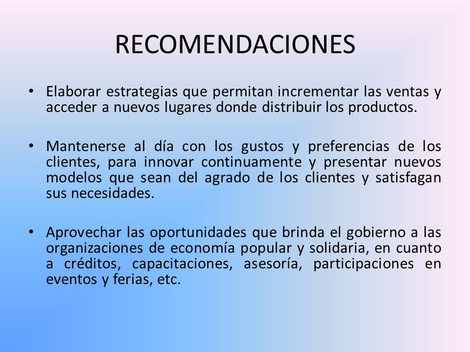 RECOMENDACIONES Elaborar estrategias que permitan incrementar las ventas y acceder a nuevos lugares donde distribuir los productos.