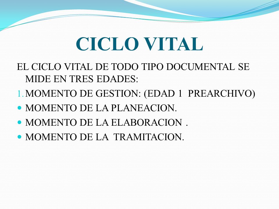 CICLO VITAL EL CICLO VITAL DE TODO TIPO DOCUMENTAL SE MIDE EN TRES EDADES: MOMENTO DE GESTION: (EDAD 1 PREARCHIVO)