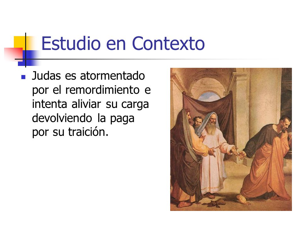 Estudio en Contexto Judas es atormentado por el remordimiento e intenta aliviar su carga devolviendo la paga por su traición.