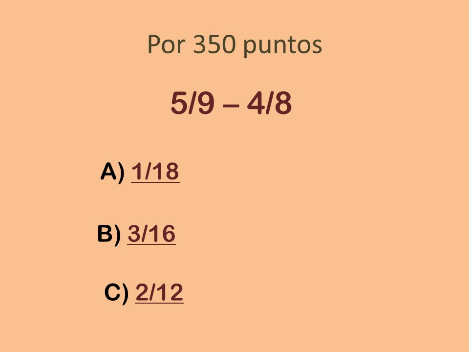 Por 350 puntos 5/9 – 4/8 A) 1/18 B) 3/16 C) 2/12