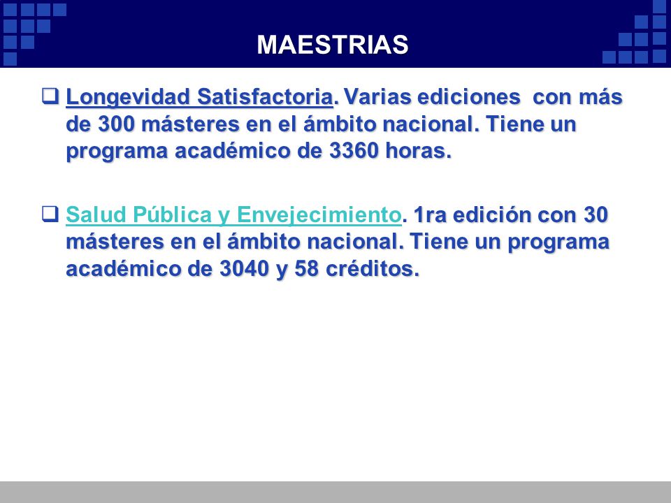 MAESTRIAS Longevidad Satisfactoria. Varias ediciones con más de 300 másteres en el ámbito nacional. Tiene un programa académico de 3360 horas.