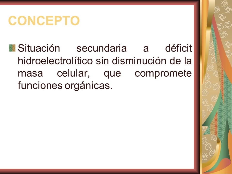 CONCEPTO Situación secundaria a déficit hidroelectrolítico sin disminución de la masa celular, que compromete funciones orgánicas.