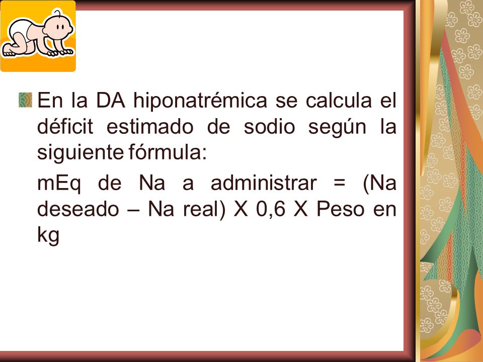 En la DA hiponatrémica se calcula el déficit estimado de sodio según la siguiente fórmula: