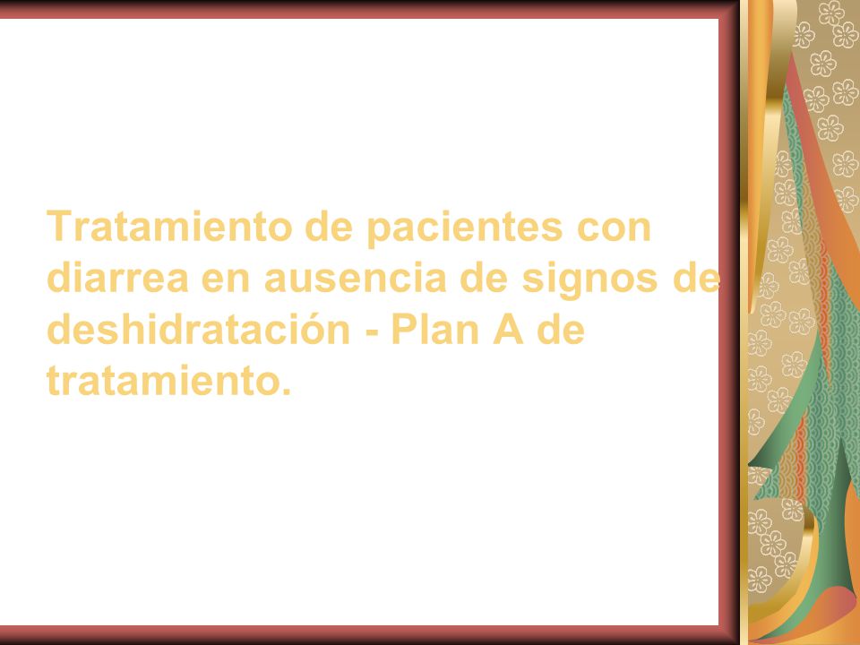 Tratamiento de pacientes con diarrea en ausencia de signos de deshidratación - Plan A de tratamiento.