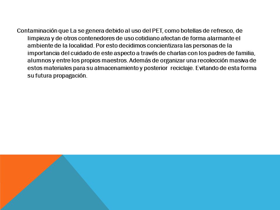 Contaminación que La se genera debido al uso del PET, como botellas de refresco, de limpieza y de otros contenedores de uso cotidiano afectan de forma alarmante el ambiente de la localidad.