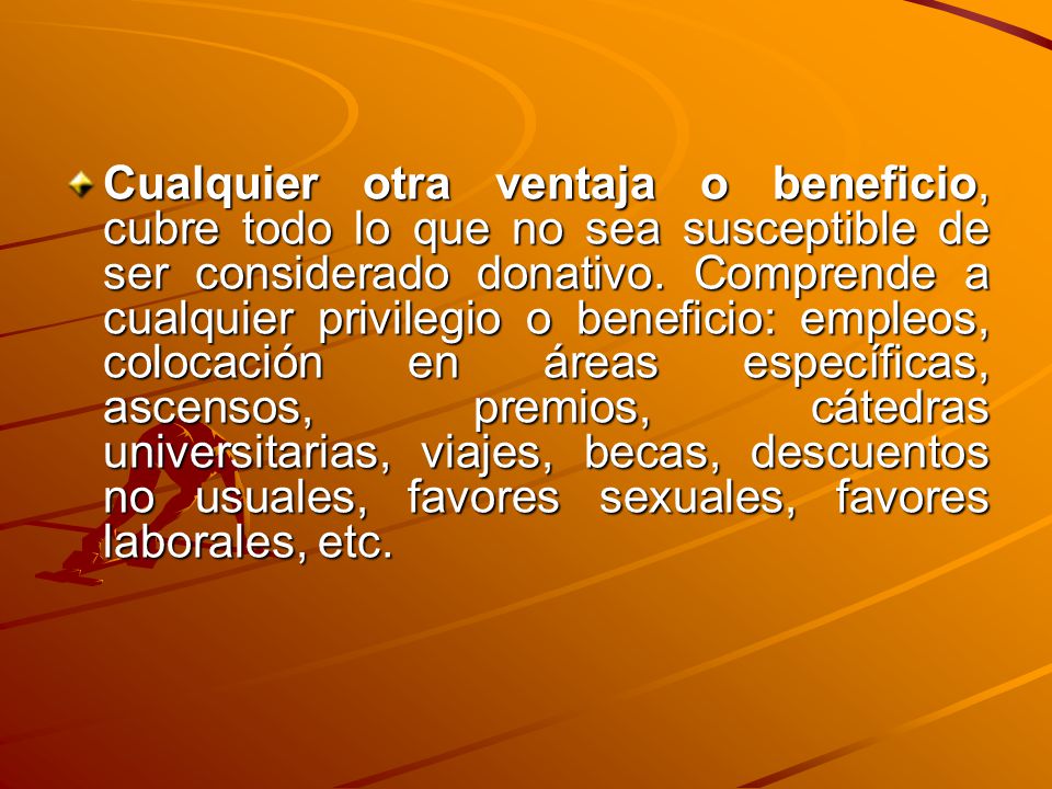 Cualquier otra ventaja o beneficio, cubre todo lo que no sea susceptible de ser considerado donativo.