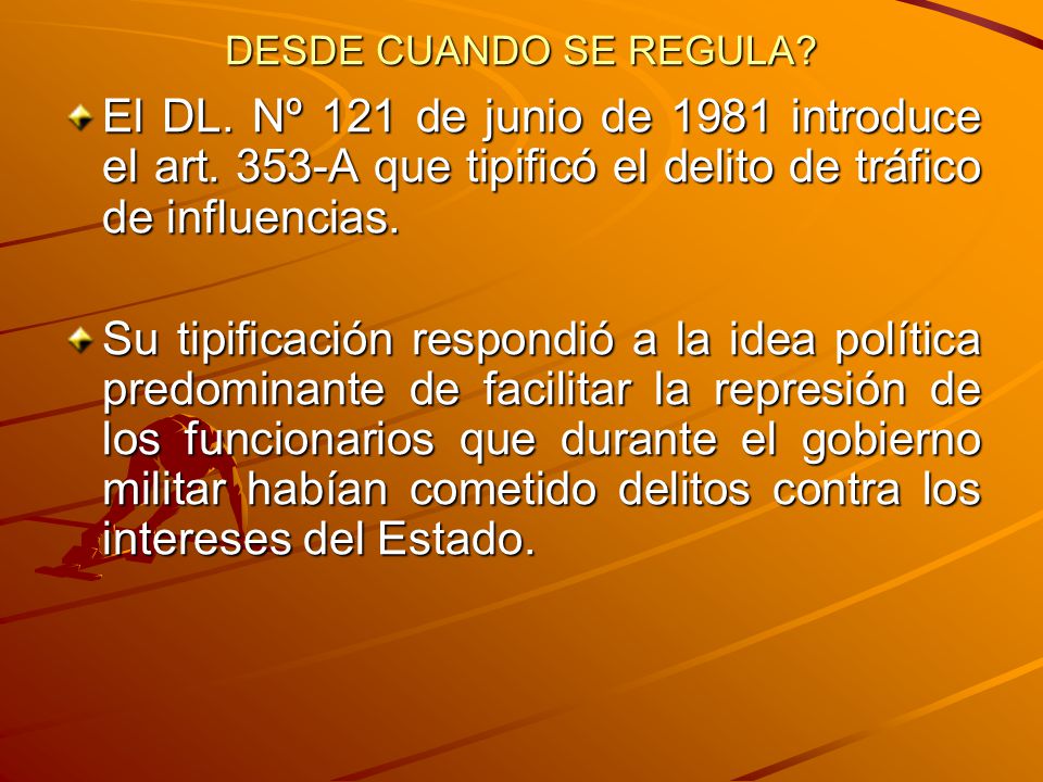 DESDE CUANDO SE REGULA El DL. Nº 121 de junio de 1981 introduce el art. 353-A que tipificó el delito de tráfico de influencias.