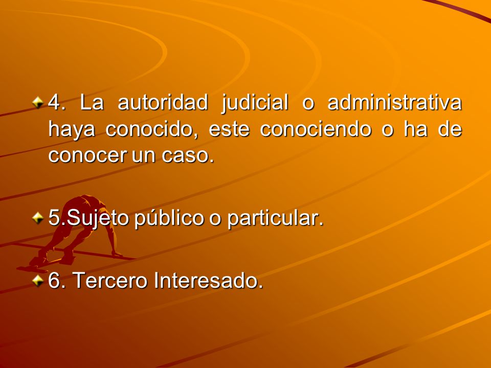 4. La autoridad judicial o administrativa haya conocido, este conociendo o ha de conocer un caso.