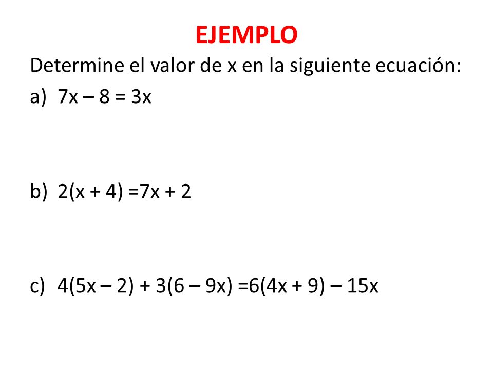 EJEMPLO Determine el valor de x en la siguiente ecuación: 7x – 8 = 3x