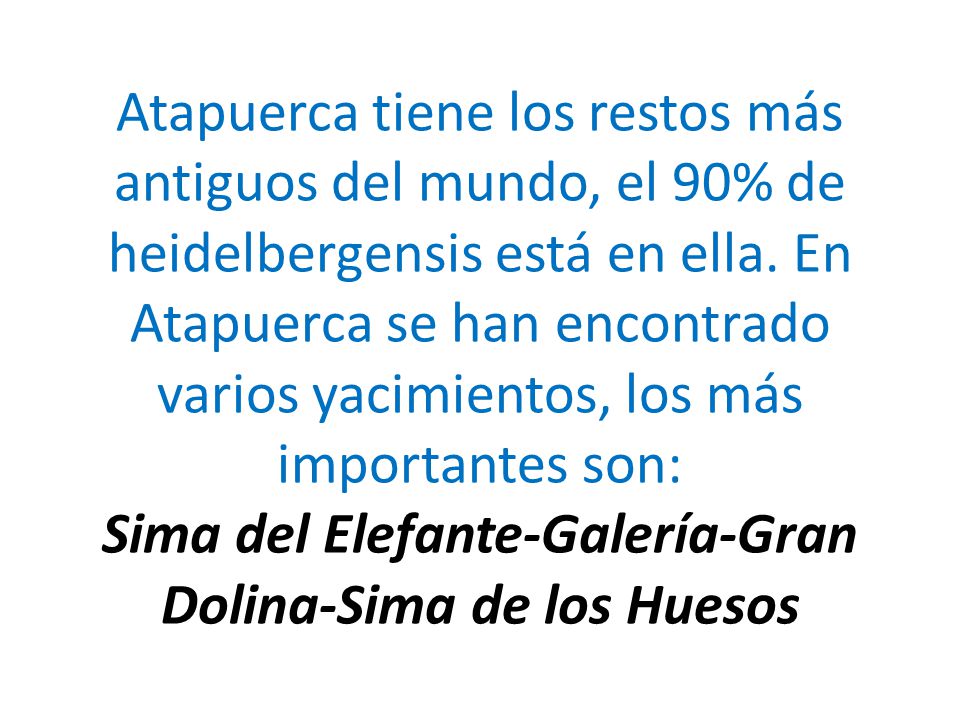 Atapuerca tiene los restos más antiguos del mundo, el 90% de heidelbergensis está en ella.