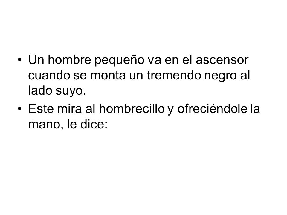 Este mira al hombrecillo y ofreciéndole la mano, le dice: