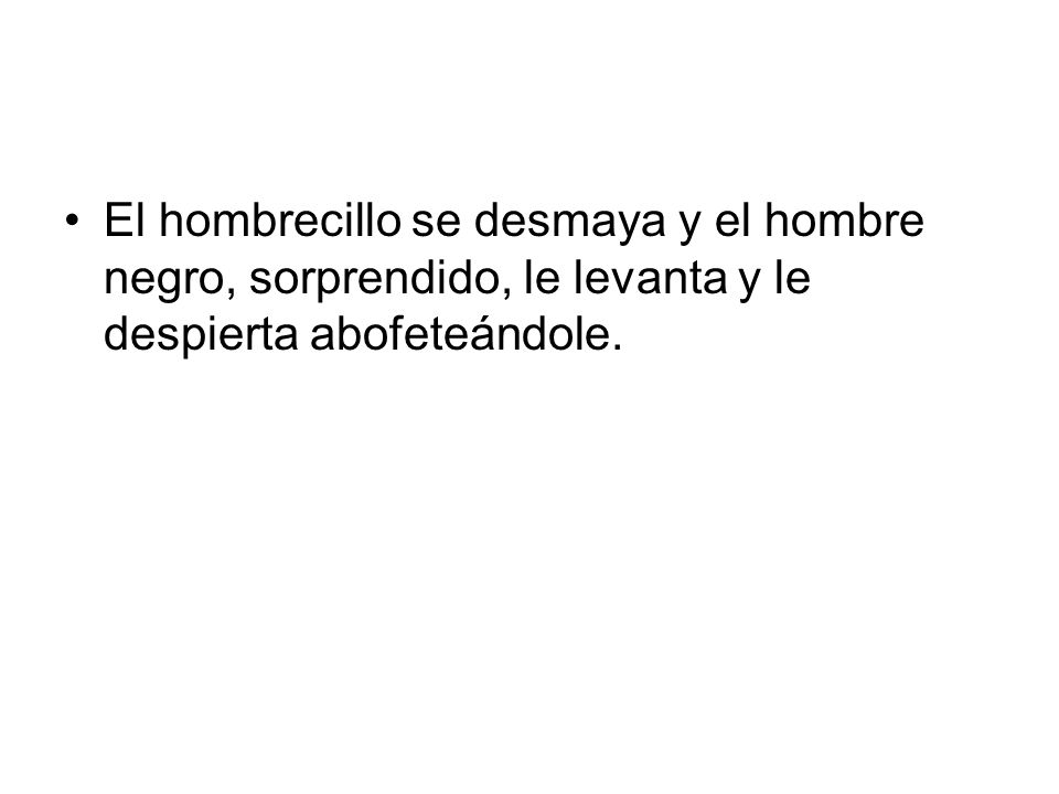 El hombrecillo se desmaya y el hombre negro, sorprendido, le levanta y le despierta abofeteándole.