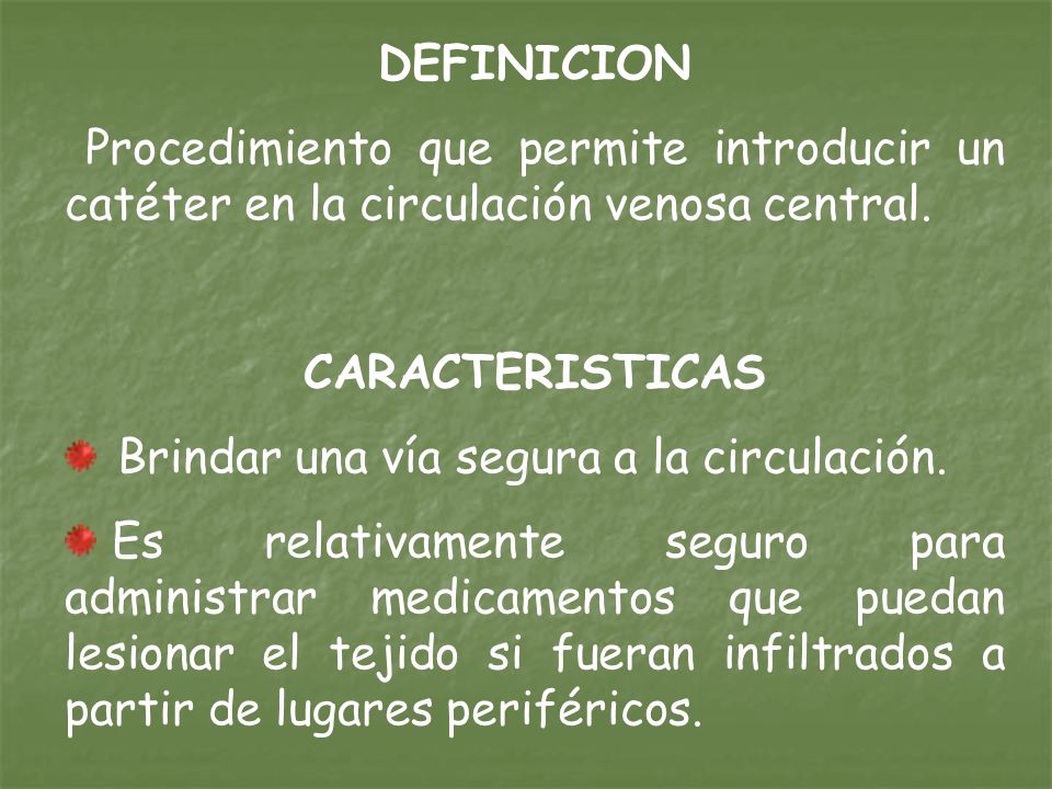 DEFINICION Procedimiento que permite introducir un catéter en la circulación venosa central. CARACTERISTICAS.