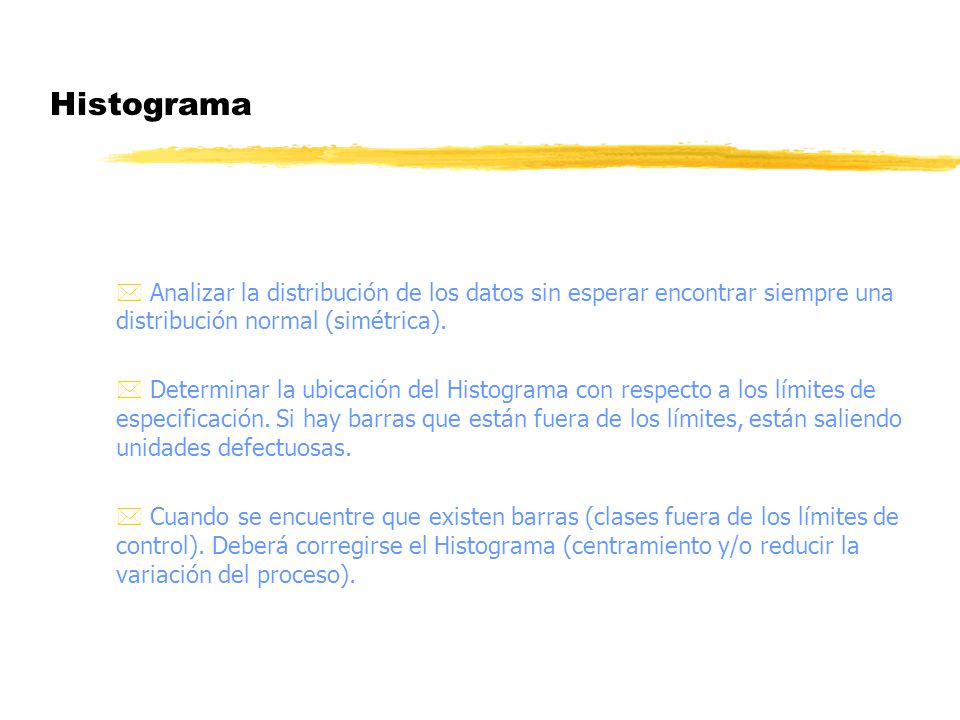 Histograma Analizar la distribución de los datos sin esperar encontrar siempre una distribución normal (simétrica).