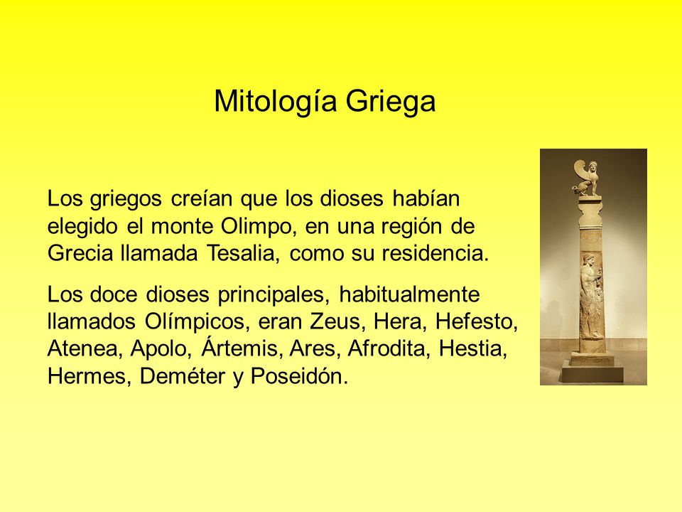 Mitología Griega Los griegos creían que los dioses habían elegido el monte Olimpo, en una región de Grecia llamada Tesalia, como su residencia.