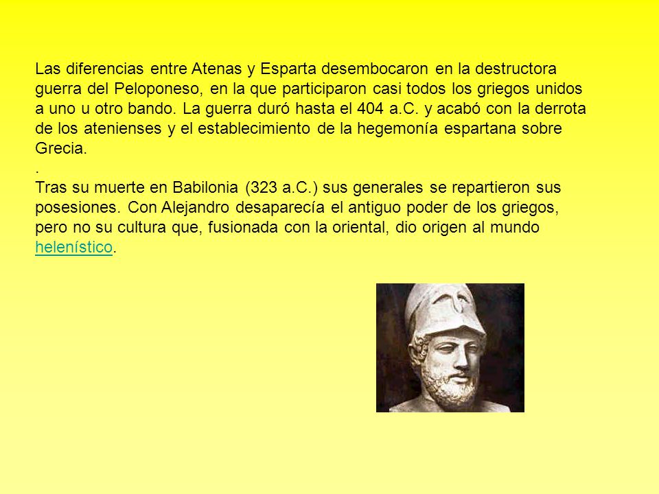 Las diferencias entre Atenas y Esparta desembocaron en la destructora guerra del Peloponeso, en la que participaron casi todos los griegos unidos a uno u otro bando. La guerra duró hasta el 404 a.C. y acabó con la derrota de los atenienses y el establecimiento de la hegemonía espartana sobre Grecia.