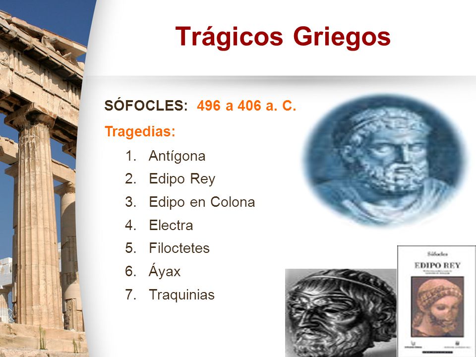 Trágicos Griegos SÓFOCLES: 496 a 406 a. C. Tragedias: Antígona